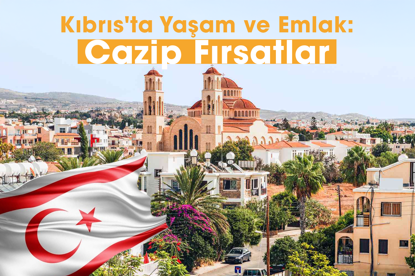 Kıbrıs'ta Yaşam ve Emlak: Cazip Fırsatlar